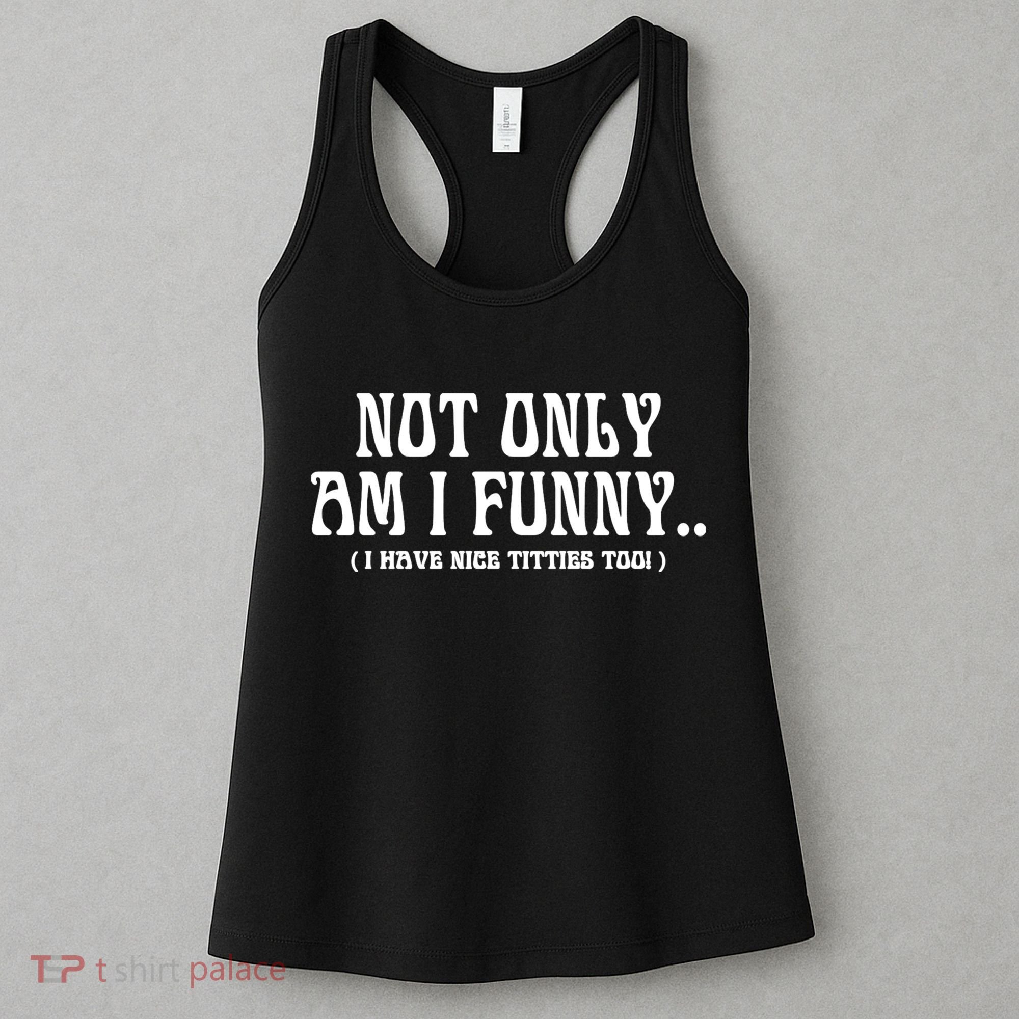 Not Only Am I Funny I Have Nice Titties Too Women's Tank Top