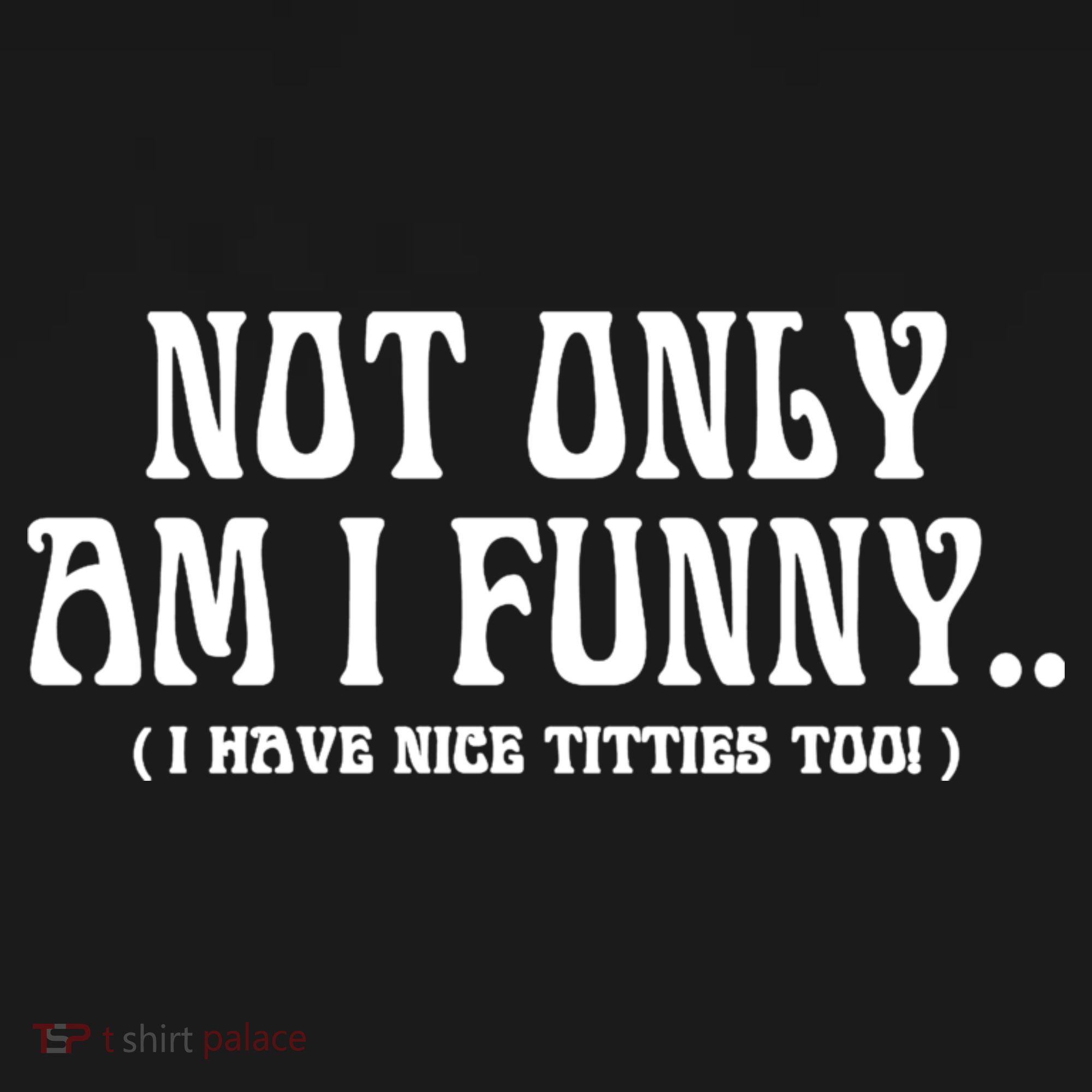 Not Only Am I Funny I Have Nice Titties Too Women's Tank Top