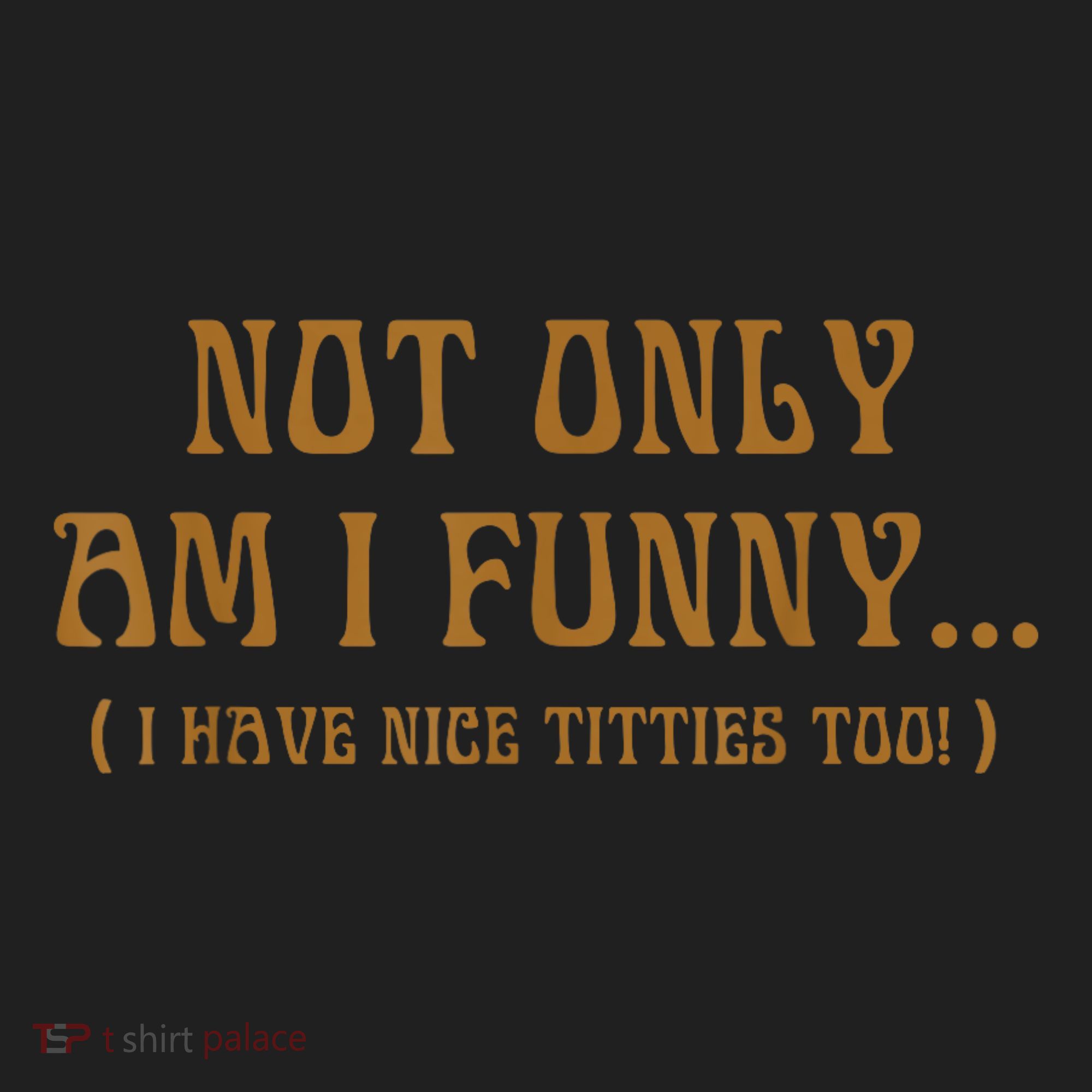 Not Only Am I Funny I Have Nice Titties Too Women's Sweatshirt