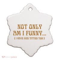 Not Only Am I Funny I Have Nice Titties Too Ceramic Ornament thumb 0