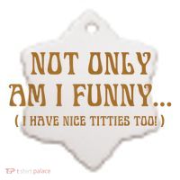 Not Only Am I Funny I Have Nice Titties Too Ceramic Ornament thumb 2