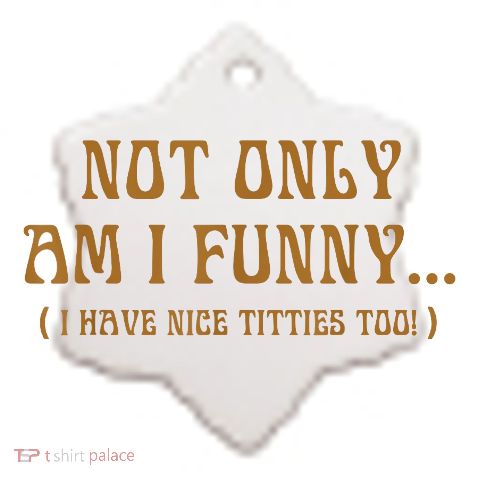 Not Only Am I Funny I Have Nice Titties Too Ceramic Ornament