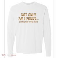 Not Only Am I Funny I Have Nice Titties Too Comfort Colors Heavyweight Long Sleeve T-Shirt thumb 0