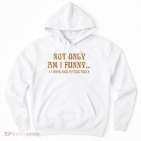 Not Only Am I Funny I Have Nice Titties Too Hoodie thumb 0