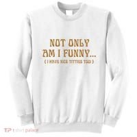Not Only Am I Funny I Have Nice Titties Too Sweatshirt thumb 0