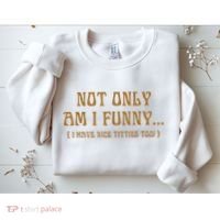 Not Only Am I Funny I Have Nice Titties Too Sweatshirt thumb 2