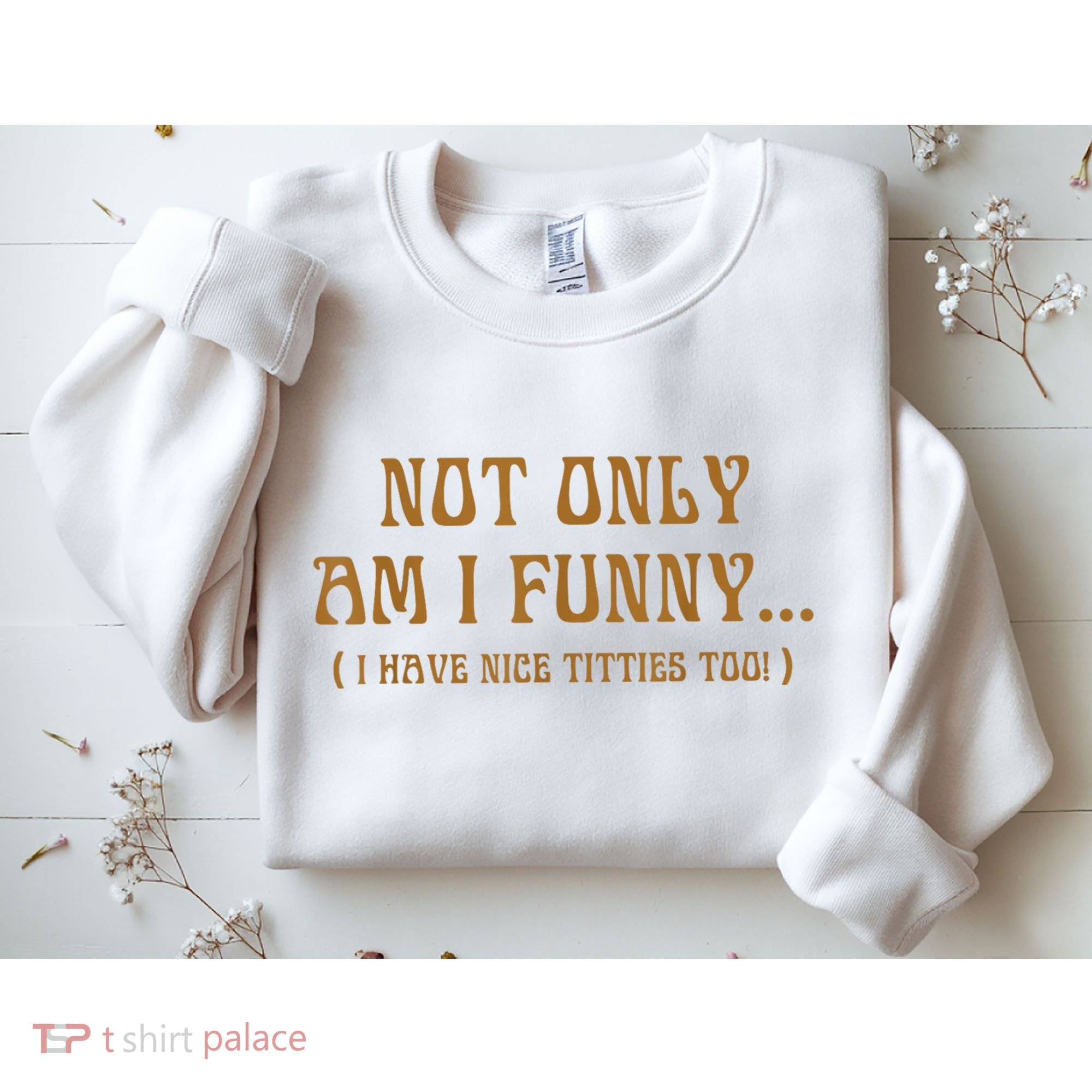 Not Only Am I Funny I Have Nice Titties Too Sweatshirt