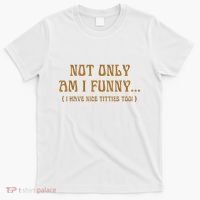 Not Only Am I Funny I Have Nice Titties Too T-Shirt thumb 0