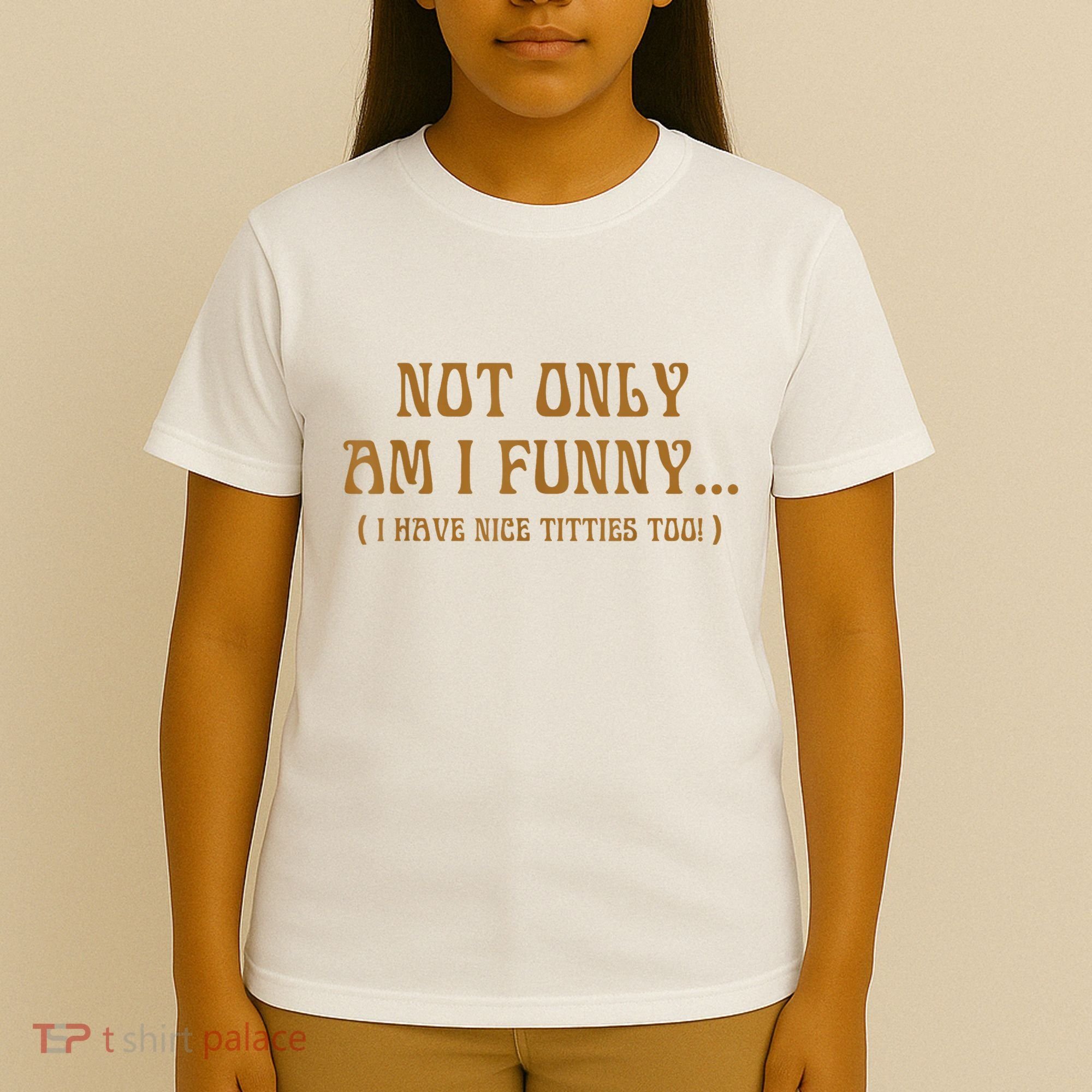 Not Only Am I Funny I Have Nice Titties Too T-Shirt
