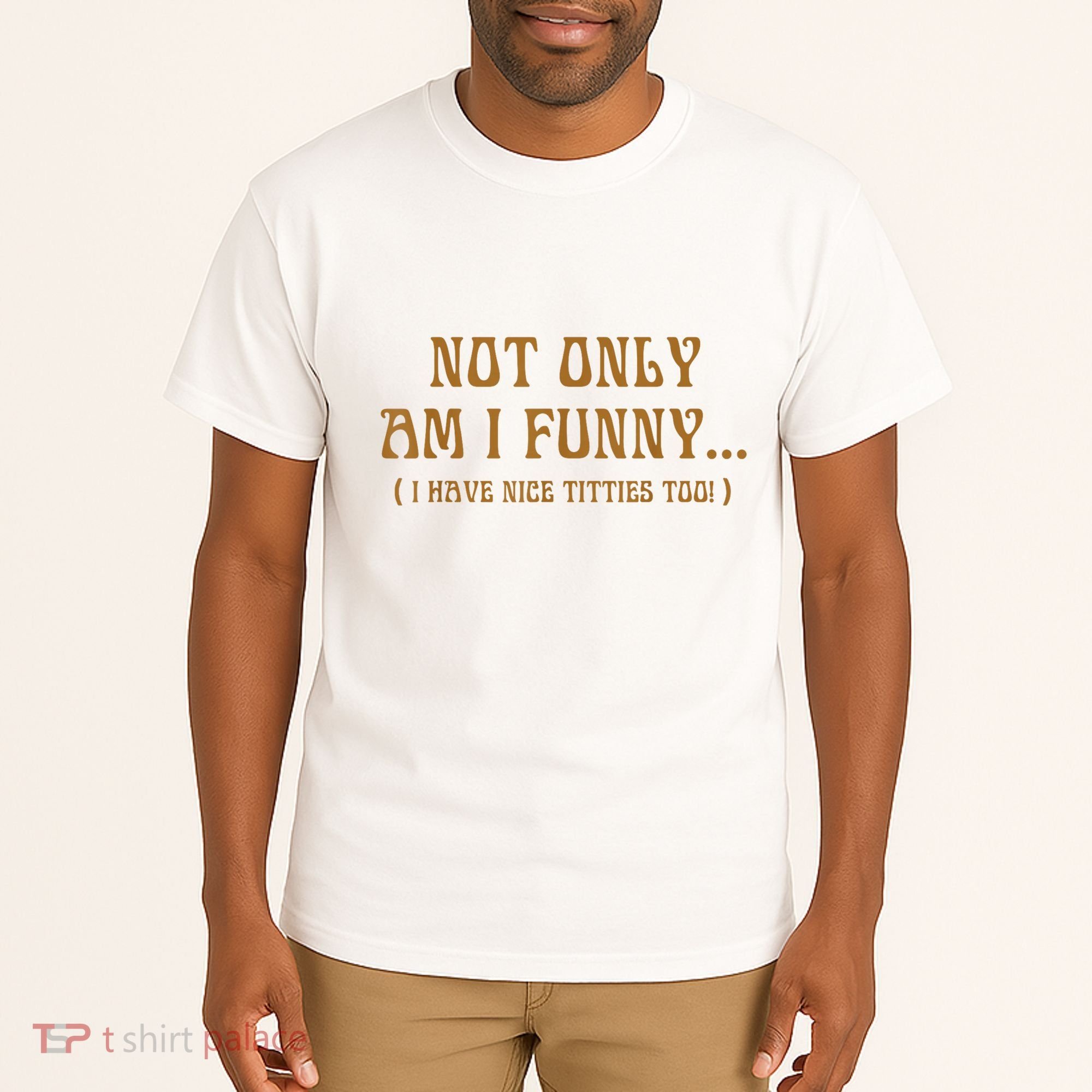Not Only Am I Funny I Have Nice Titties Too Tall T-Shirt
