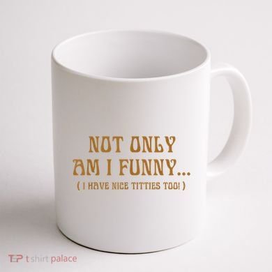 Not Only Am I Funny I Have Nice Titties Too Coffee Mug back
