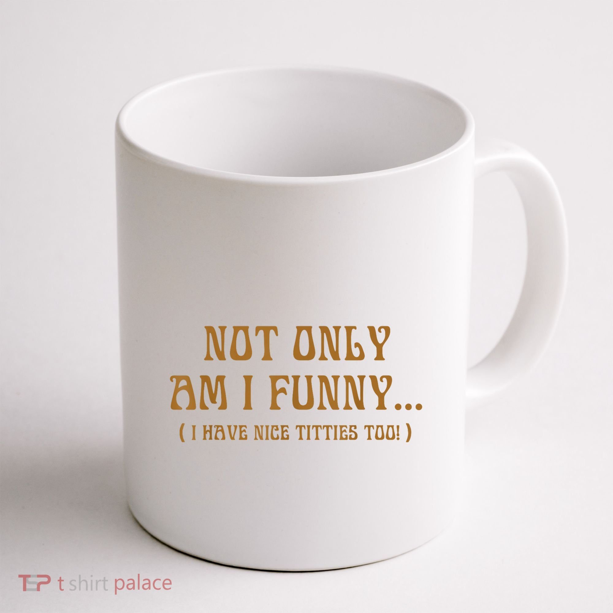 Not Only Am I Funny I Have Nice Titties Too Coffee Mug