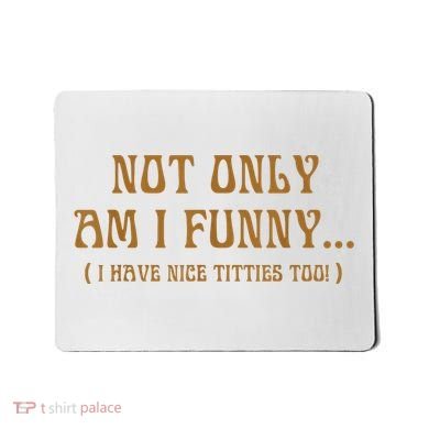 Not Only Am I Funny I Have Nice Titties Too Mousepad