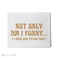 Not Only Am I Funny I Have Nice Titties Too Mousepad thumb 0