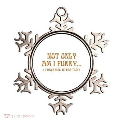 Not Only Am I Funny I Have Nice Titties Too Ornament