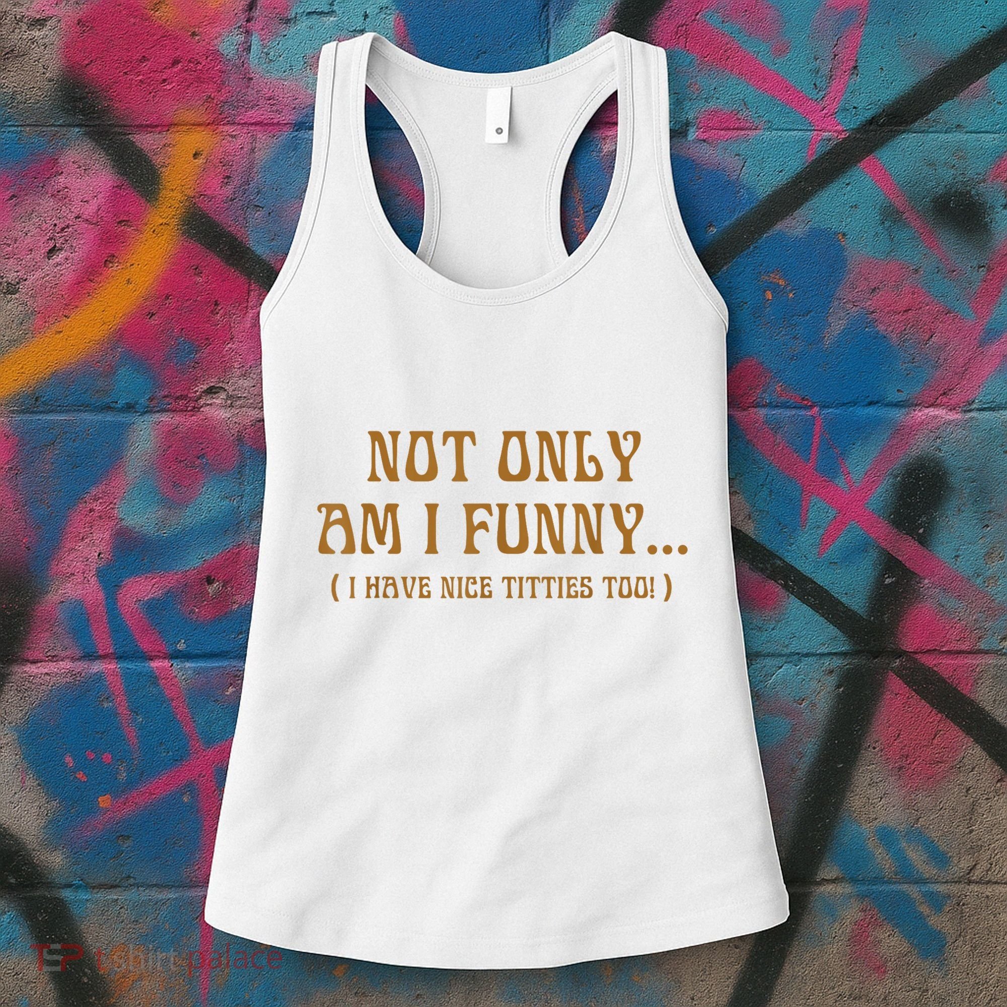 Not Only Am I Funny I Have Nice Titties Too Women's Tank Top