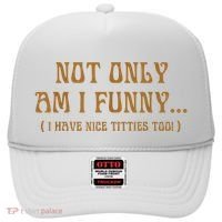 Not Only Am I Funny I Have Nice Titties Too Hat thumb 0