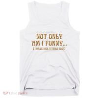 Not Only Am I Funny I Have Nice Titties Too Tank Top thumb 0