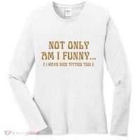 Not Only Am I Funny I Have Nice Titties Too Women's Long Sleeve Shirt thumb 0