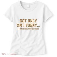 Not Only Am I Funny I Have Nice Titties Too Women's T-Shirt thumb 0