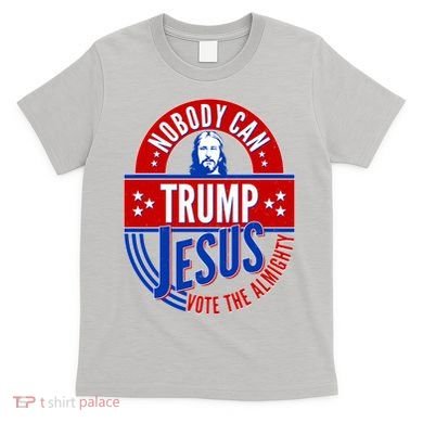 Nobody Can Trump Jesus Vote The Almighty T-Shirt