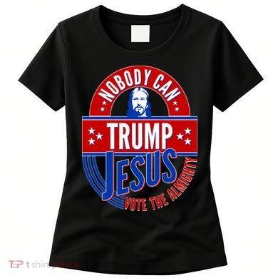Nobody Can Trump Jesus Vote The Almighty Women's T-Shirt