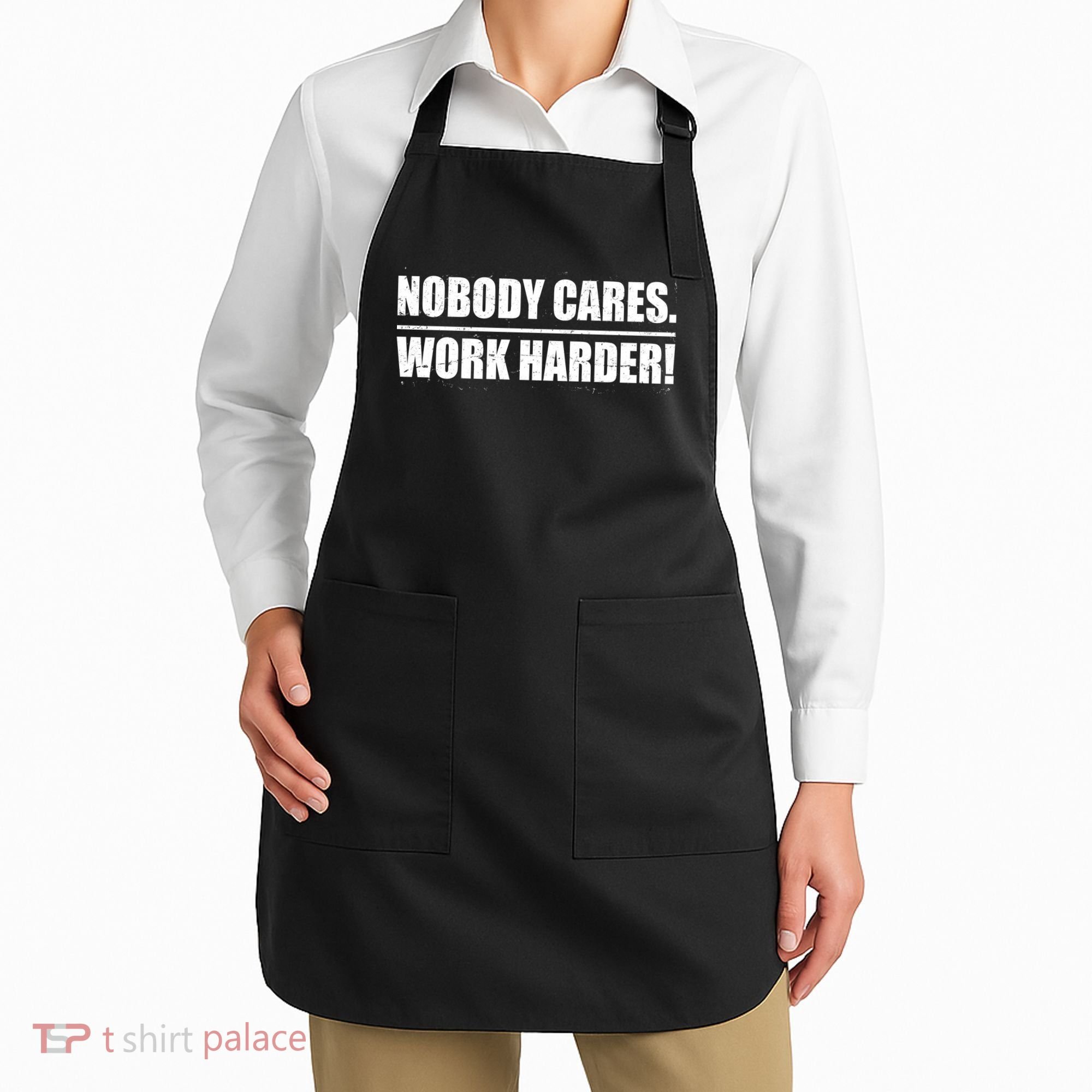 Nobody Cares. Work Harder! Apron