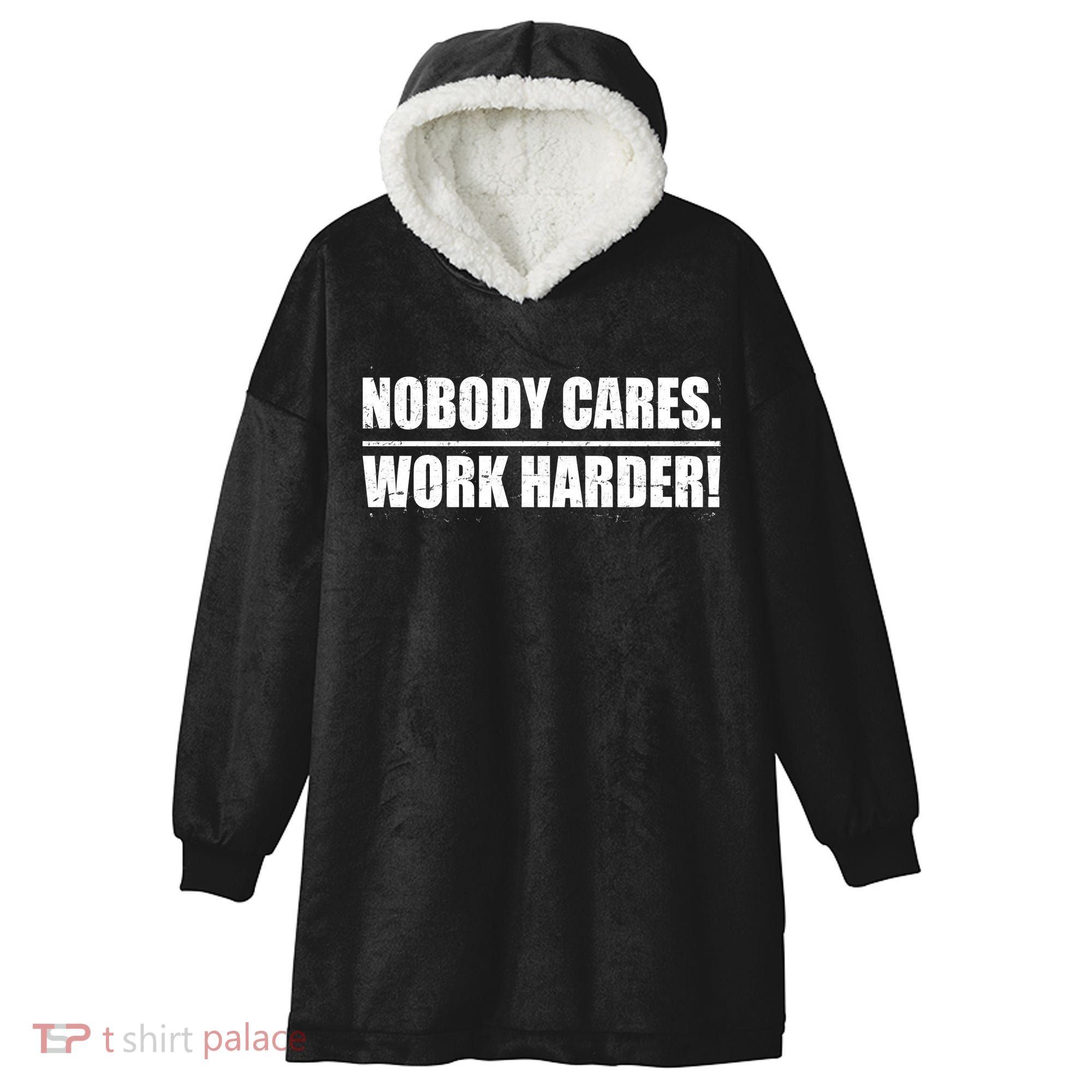 Nobody Cares. Work Harder! Hooded Wearable Blanket