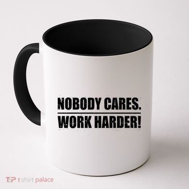 Nobody Cares. Work Harder! Coffee Mug