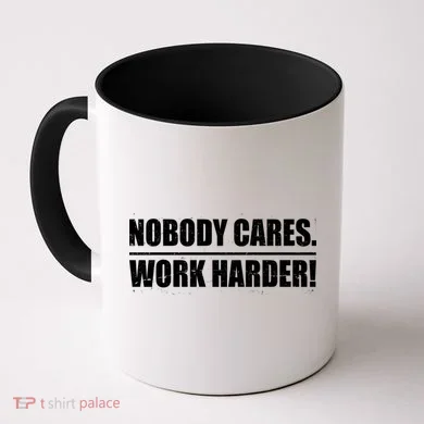 Nobody Cares. Work Harder! Coffee Mug
