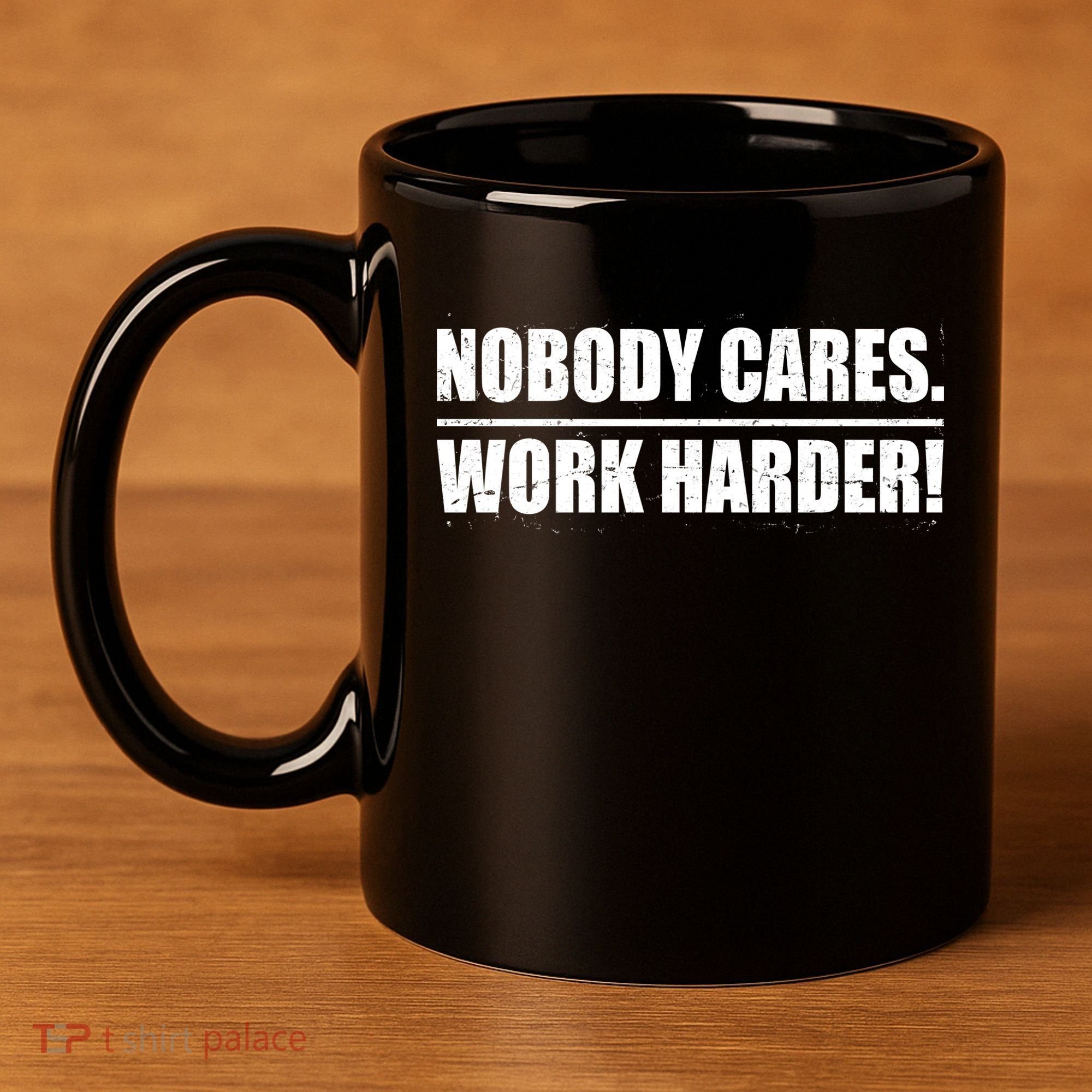 Nobody Cares. Work Harder! 11oz C Handle Ceramic Mug