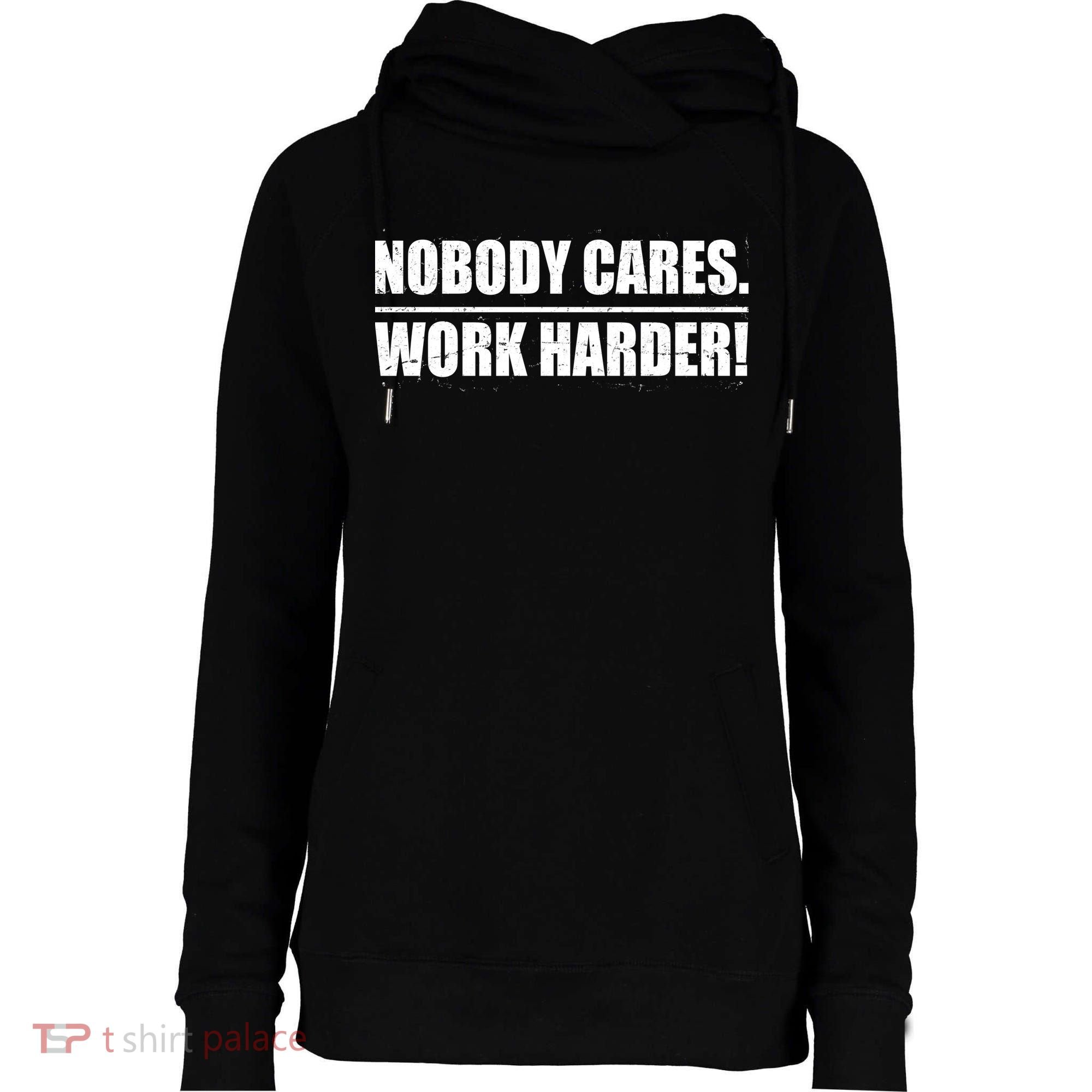 Nobody Cares. Work Harder! Womens Funnel Neck Pullover Hood