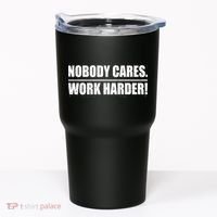 Nobody Cares. Work Harder! Tumbler thumb 0