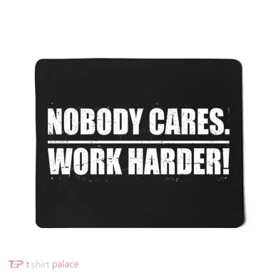 Nobody Cares. Work Harder! Mousepad