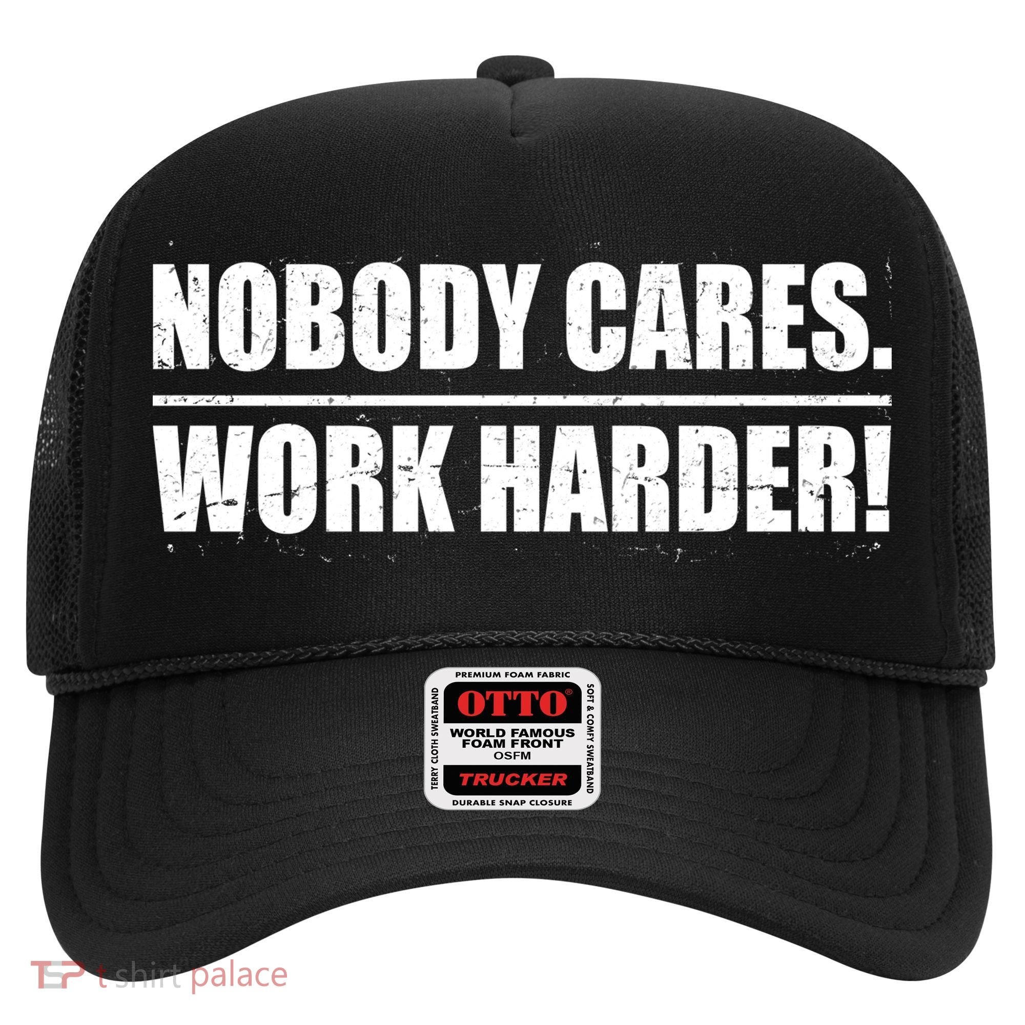Nobody Cares. Work Harder! Hat
