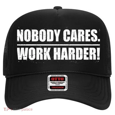 Nobody Cares. Work Harder! Hat