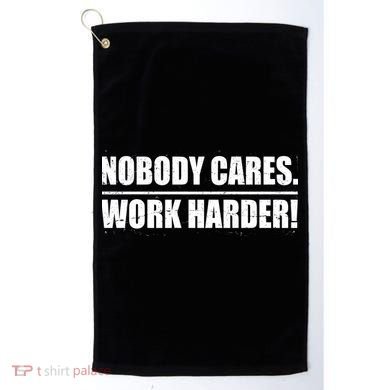 Nobody Cares. Work Harder! Golf Towel