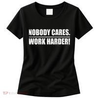 Nobody Cares. Work Harder! Women's T-Shirt thumb 0