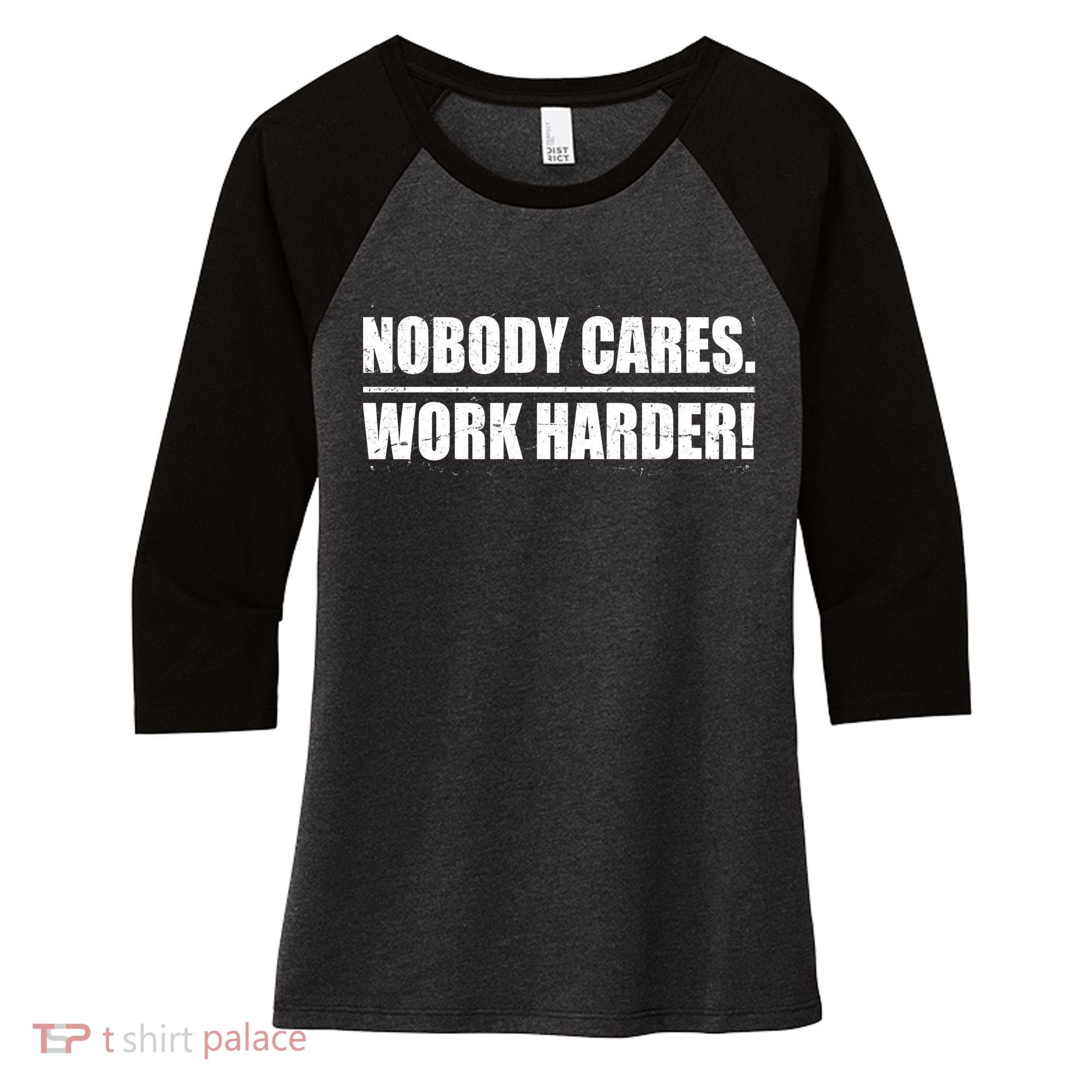 Nobody Cares. Work Harder! Women's Tri-Blend 3/4-Sleeve Raglan Shirt