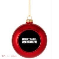 Nobody Cares. Work Harder! Plastic Christmas Ball Ornament thumb 0