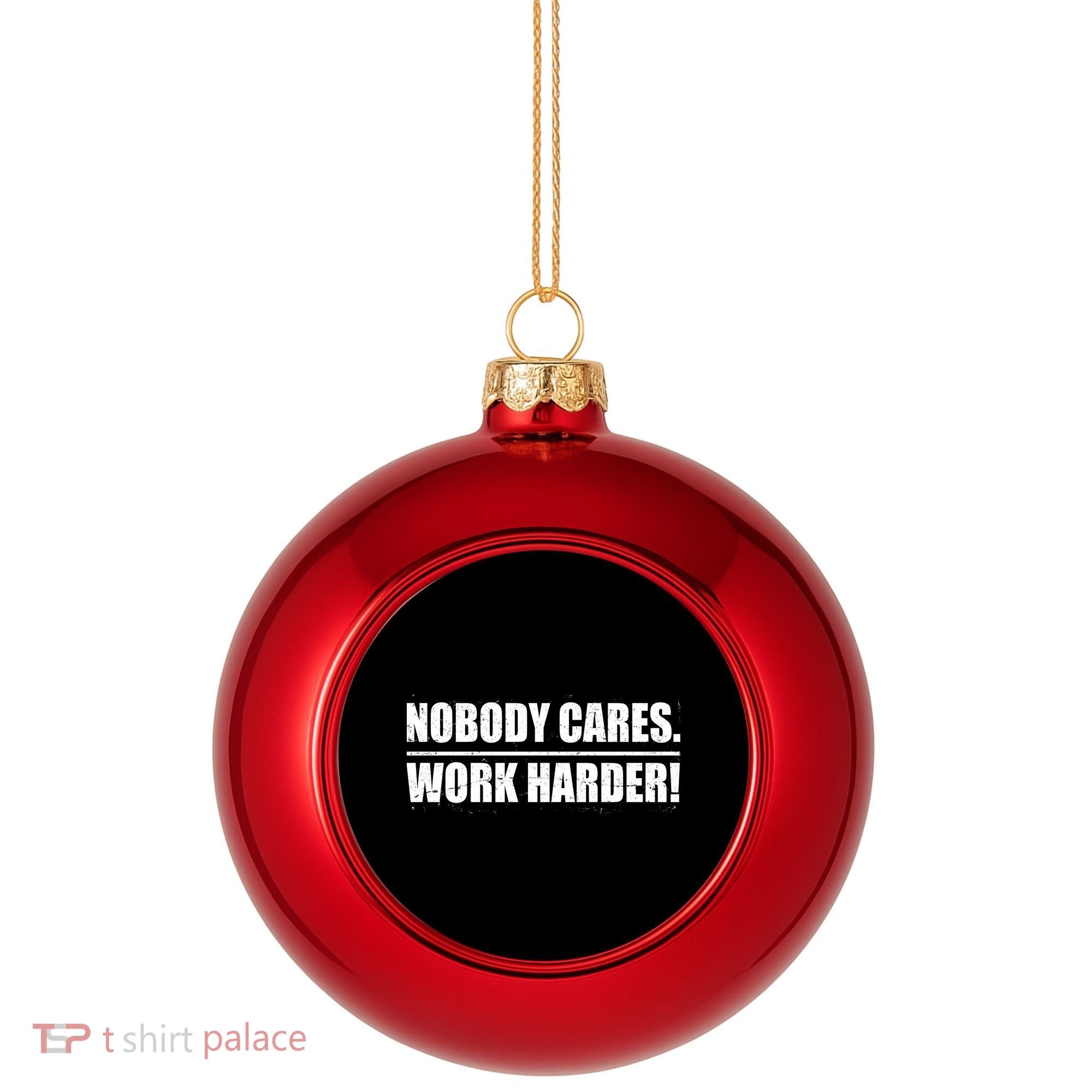 Nobody Cares. Work Harder! Plastic Christmas Ball Ornament