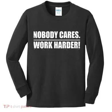 Nobody Cares. Work Harder! Kids Long Sleeve Shirt