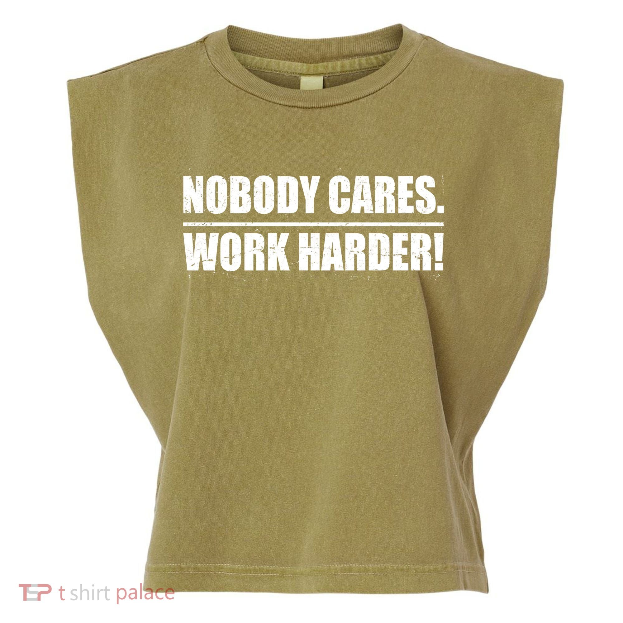 Nobody Cares. Work Harder! Garment-Dyed Women's Muscle Tee