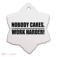 Nobody Cares. Work Harder! Ceramic Ornament thumb 0