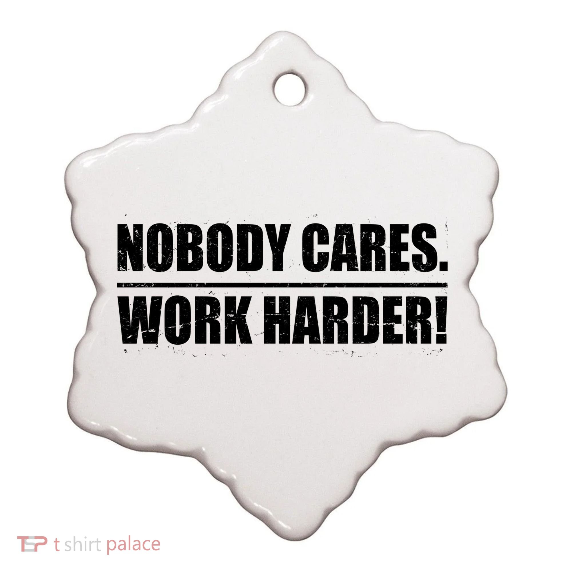 Nobody Cares. Work Harder! Ceramic Ornament