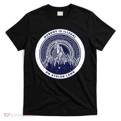 Nobody Is Illegal On Stolen Land T-Shirt