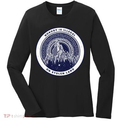 Nobody Is Illegal On Stolen Land Women's Long Sleeve Shirt