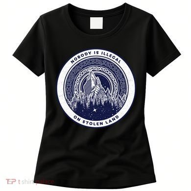 Nobody Is Illegal On Stolen Land Women's T-Shirt