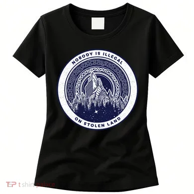 Nobody Is Illegal On Stolen Land Women's T-Shirt