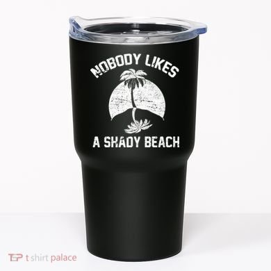 Nobody Likes A Shady Beach Tumbler